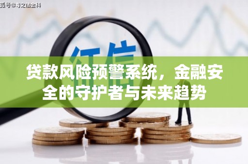 鲁山贷款风险预警系统，金融安全的守护者与未来趋势